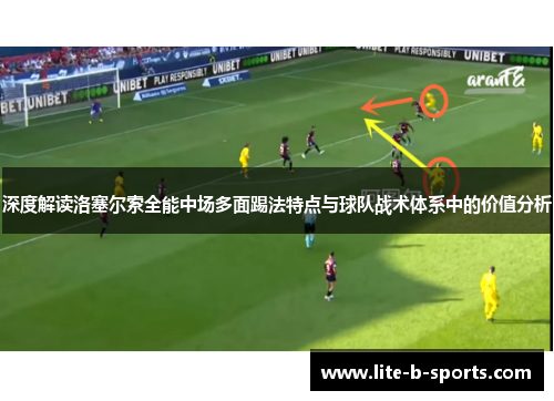 深度解读洛塞尔索全能中场多面踢法特点与球队战术体系中的价值分析