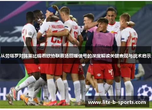 从劳塔罗对阵莱比锡看欧协联赛场回暖信号的深度解读关键表现与战术启示