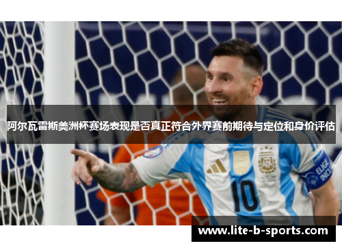 阿尔瓦雷斯美洲杯赛场表现是否真正符合外界赛前期待与定位和身价评估