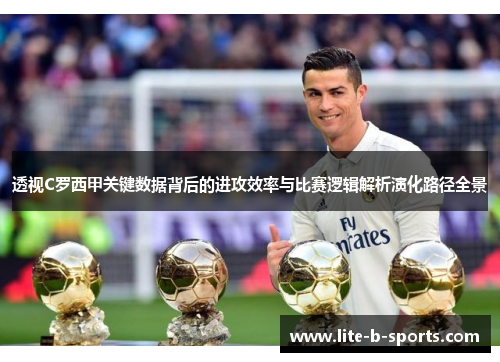 透视C罗西甲关键数据背后的进攻效率与比赛逻辑解析演化路径全景