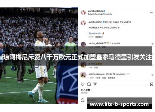 琼阿梅尼斥资八千万欧元正式加盟皇家马德里引发关注